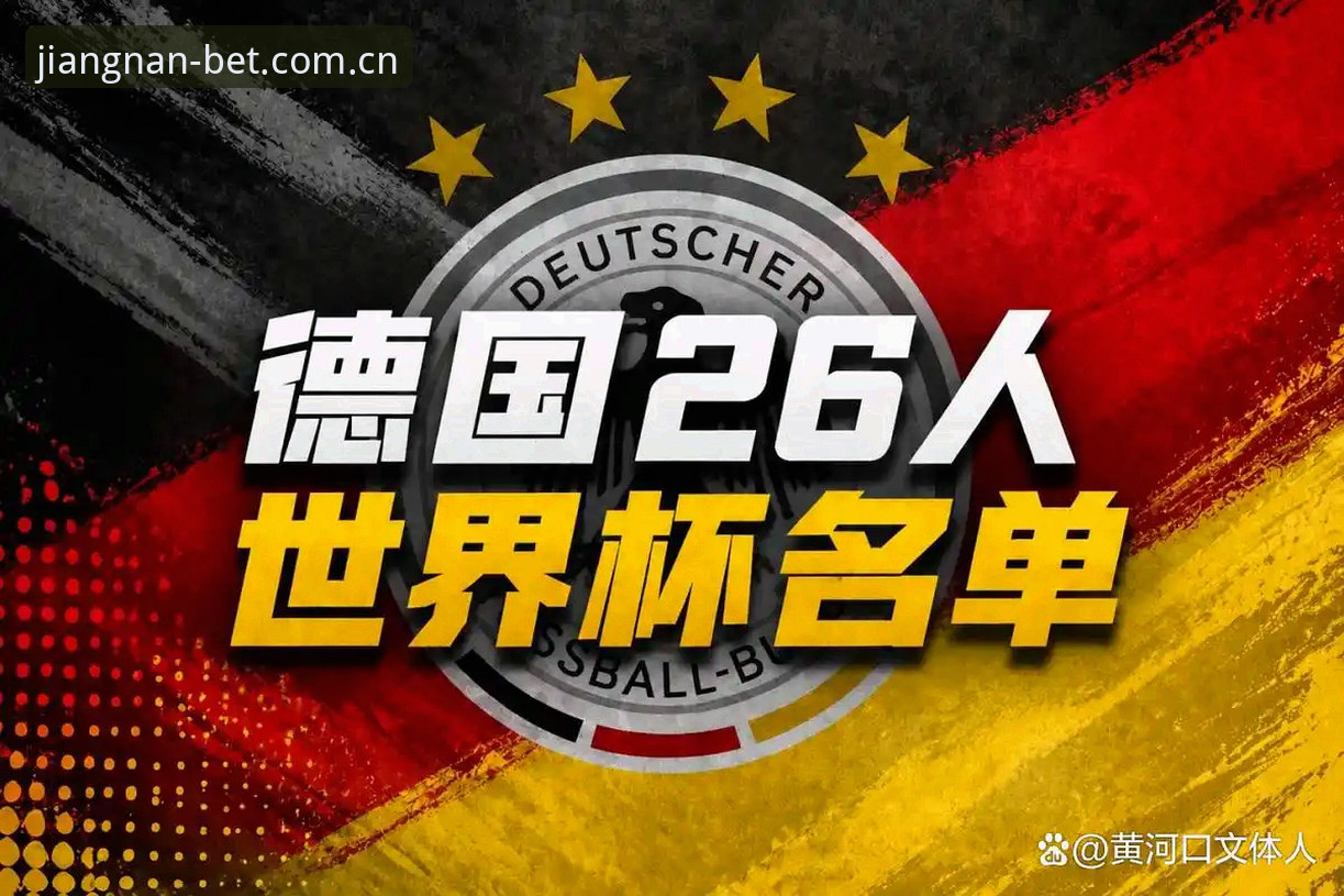 JN江南官方登录评测 德国队世界杯大名单实战解析:诺伊尔回归与新人卡尔的战术价值